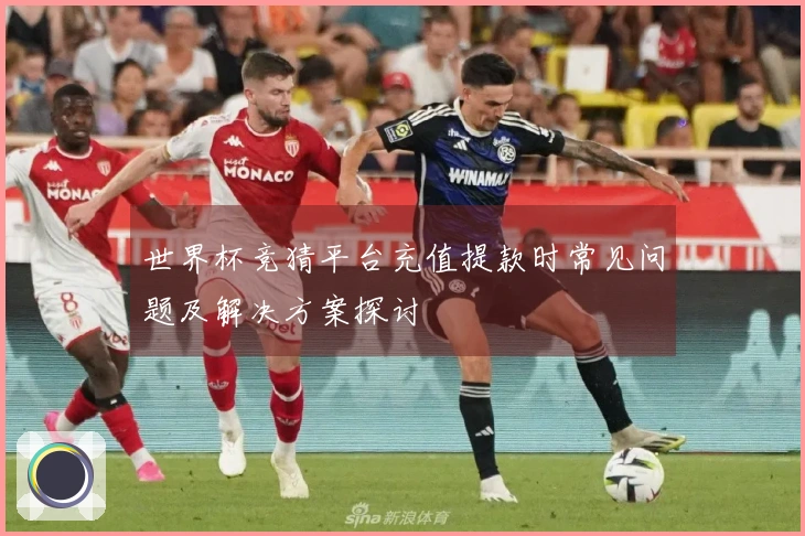 世界杯竞猜平台充值提款时常见问题及解决方案探讨