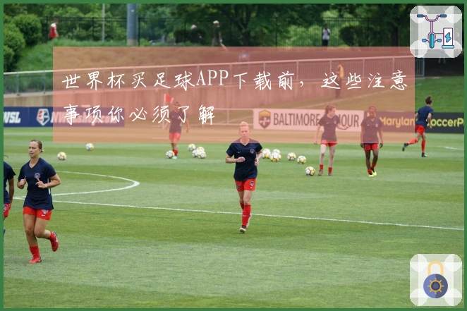 世界杯买足球APP下载前，这些注意事项你必须了解