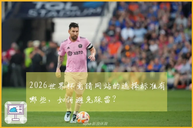 2026世界杯竞猜网站的选择标准有哪些，如何避免踩雷？